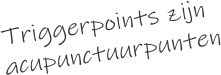 Triggerpoints zijn acupunctuurpunten