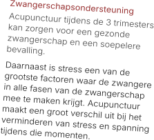 Zwangerschapsondersteuning  Acupunctuur tijdens de 3 trimesters kan zorgen voor een gezonde zwangerschap en een soepelere bevalling.  Daarnaast is stress een van de grootste factoren waar de zwangere in alle fasen van de zwangerschap mee te maken krijgt. Acupunctuur maakt een groot verschil uit bij het verminderen van stress en spanning tijdens die momenten.